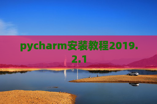 pycharm安装教程2019.2.1 pycharm安装教程2019.2.1